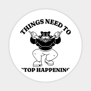 Things Need To Stop Happening, Funny Meme Shirt, Oddly Specific Shirt, Dank Meme Shirt, Cartoon Meme Shirt, Parody Shirt, Funny Gift Magnet